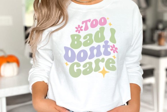 Too Bad I Don t Care Sarcastic Quote SVG Review